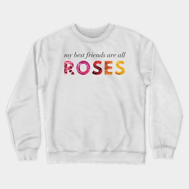 My Best Friends Are All Roses Crewneck Sweatshirt by Strong with Purpose